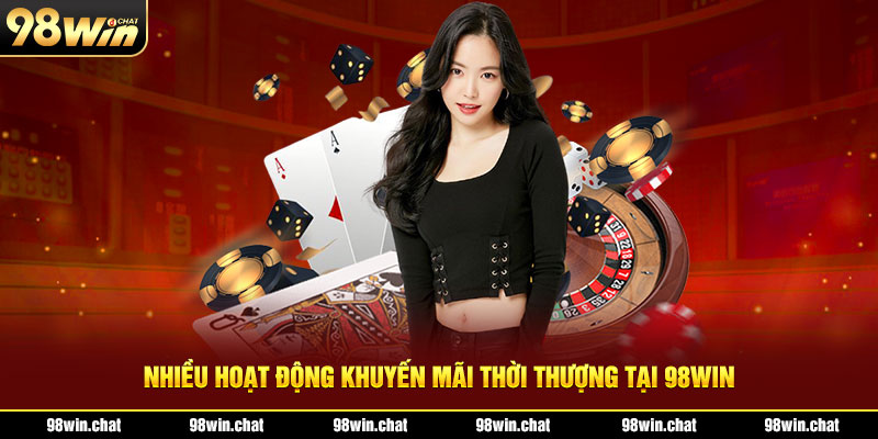 Nhiều hoạt động khuyến mãi thời thượng tại 98WIN