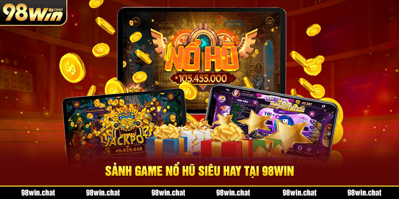 Sảnh game nổ hũ siêu hay tại 98WIN