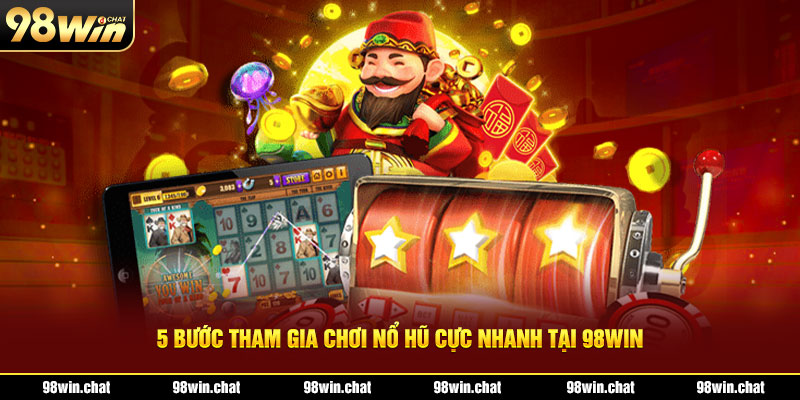 5 bước tham gia chơi nổ hũ cực nhanh tại 98win