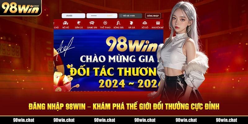 Đăng Nhập 98WIN – Khám Phá Thế Giới Đổi Thưởng Cực Đỉnh