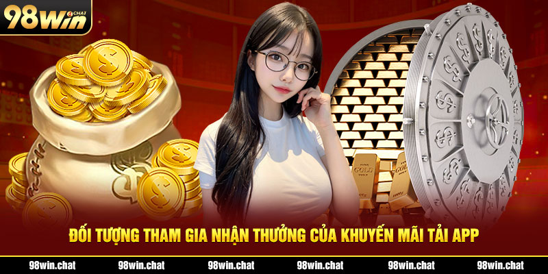 Đối tượng tham gia nhận thưởng của khuyến mãi tải app