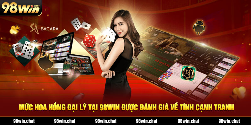 Mức hoa hồng đại lý tại 98WIN được đánh giá về tính cạnh tranh