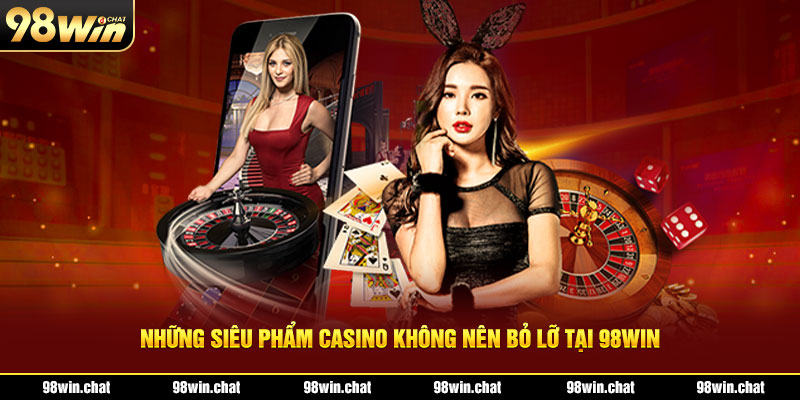 Những siêu phẩm casino không nên bỏ lỡ tại 98win