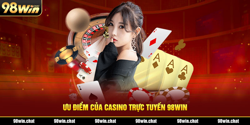 Ưu điểm của casino trực tuyến 98Win